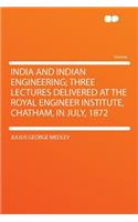 India and Indian Engineering; Three Lectures Delivered at the Royal Engineer Institute, Chatham, in July, 1872: (English)