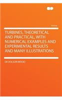 Turbines, Theoretical and Practical, with Numerical Examples and Experimental Results and Many Illustrations