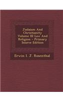 Judaism and Christianity Volume III Law and Religion - Primary Source Edition