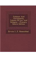 Judaism and Christianity Volume III Law and Religion - Primary Source Edition