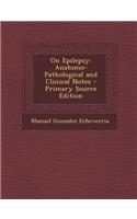 On Epilepsy: Anatomo-Pathological and Clinical Notes - Primary Source Edition
