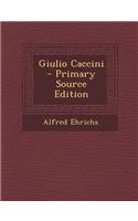 Giulio Caccini - Primary Source Edition