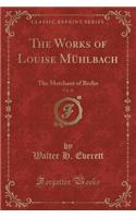 The Works of Louise MÃ¼hlbach, Vol. 18: The Merchant of Berlin (Classic Reprint)