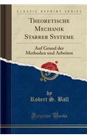 Theoretische Mechanik Starrer Systeme: Auf Grund Der Methoden Und Arbeiten (Classic Reprint)