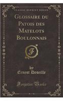Glossaire Du Patois Des Matelots Boulonnais (Classic Reprint)