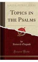 Topics in the Psalms (Classic Reprint)