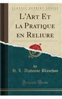 L'Art Et la Pratique en Reliure (Classic Reprint)