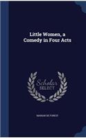 Little Women, a Comedy in Four Acts