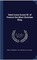 Saint Louis (Louis IX. of France) the Most Christian King