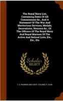 The Royal Navy List, Containing Dates Of All Commissions &c., And A Statement Of The War And Meritorious Services, Medals, Decorations, Honours &c., Of The Officers Of The Royal Navy And Royal Marines Of The Active And Retired Lists, Etc., Etc., Et