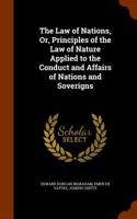 Law of Nations, Or, Principles of the Law of Nature Applied to the Conduct and Affairs of Nations and Soverigns