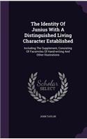 The Identity of Junius with a Distinguished Living Character Established: Including the Supplement, Consisting of Facsimiles of Hand-Writing and Other Illustrations