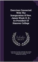 Exercises Connected With The Inauguration Of Rev. James Wood, D. D., As President Of Hanover College