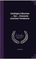 Catalogus Librorum ... Qui ... Consueta Auctione Vendentur