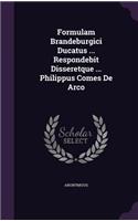 Formulam Brandeburgici Ducatus ... Respondebit Disseretque ... Philippus Comes De Arco: (English)
