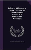 Industry & Idleness, a Moral Contrast, by the Author of a Memoir of B. Bolingbroke Woodward