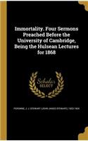 Immortality. Four Sermons Preached Before the University of Cambridge, Being the Hulsean Lectures for 1868