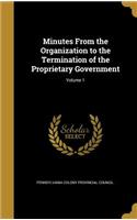 Minutes From the Organization to the Termination of the Proprietary Government; Volume 1