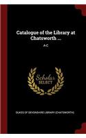 CATALOGUE OF THE LIBRARY AT CHATSWORTH .