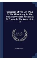 Campaign Of The Left Wing Of The Allied Army, In The Western Pyrenees And South Of France, In The Years 1813-14