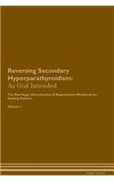 Reversing Secondary Hyperparathyroidism: As God Intended the Raw Vegan Plant-Based Detoxification & Regeneration Workbook for Healing Patients. Volume 1