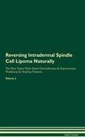 Reversing Intradermal Spindle Cell Lipoma Naturally The Raw Vegan Plant-Based Detoxification & Regeneration Workbook for Healing Patients. Volume 2