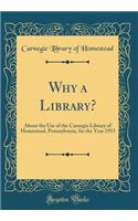 Why a Library?: About the Use of the Carnegie Library of Homestead, Pennsylvania, for the Year 1913 (Classic Reprint)