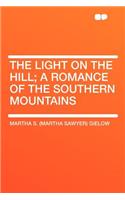 The Light on the Hill; A Romance of the Southern Mountains