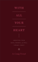 With All Your Heart: Orienting Your Mind, Desires, and Will Toward Christ