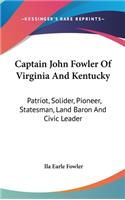 Captain John Fowler of Virginia and Kentucky: Patriot, Solider, Pioneer, Statesman, Land Baron and Civic Leader