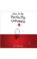 How to Be Perfectly Unhappy: (The Oatmeal)