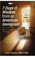 7 Days of Wisdom from an American Immigrant: How to Find the Path to Sacred Freedom