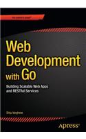 Web Development with Go: Building Scalable Web Apps and RESTful Services