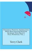 Powerful Positive Affirmation Mind Rejuvenator Booster Increase Your Brain's Full Potential Vol 3