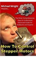 How to Control Stepper Motors: The Most Comprehensive, Easy-To-Understand Advanced Guide for Hobbyists and Experts