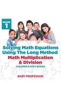 Solving Math Equations Using The Long Method - Math Multiplication & Division Grade 1 Children's Math Books