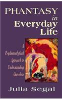 Phantasy in Everyday Life a Psychoanalytical Approach to Understanding Ourselves