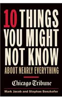 10 Things You Might Not Know about Nearly Everything: A Collection of Fascinating Historical, Scientific and Cultural Facts about People, Places and T