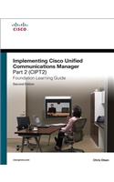 Implementing Cisco Unified Communications Manager, Part 2 (CIPT2) Foundation Learning Guide