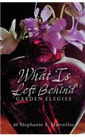 What Is Left Behind: Garden Elegies