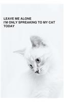 Leave Me Alone I'm Only Speaking to My Cat Today