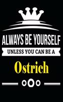 Always be Yourself Unless you Can Be A Ostrich