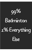 99% Badminton 1% Everything Else: Lined Journal, 120 Pages, 6 x 9, Funny Badminton Gift Idea, Black Matte Finish (99% Badminton 1% Everything Else Journal)