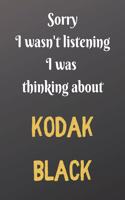 Sorry I wasn't listening I was thinking about KODAK BLACK