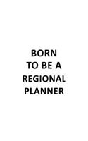 Born To Be A Regional Planner: Cool Regional Planner Notebook, Journal Gift, Diary, Doodle Gift or Notebook - 6 x 9 Compact Size- 109 Blank Lined Pages