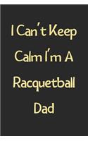 I Can't Keep Calm I'm A Racquetball Dad