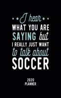 I Hear What You Are Saying I Really Just Want To Talk About Soccer 2020 Planner: Soccer Fan 2020 Calendar, Funny Design, 2020 Planner for Soccer Lover, Christmas Gift for Soccer Lover