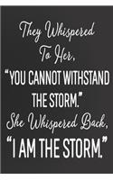 They Whispered To Her You Cannot Withstand The Storm She Whispered Back I Am The Storm Notebook Journal Composition Book: 6 x 9 Sized, 100 Ruled Writing Journal Lined for Women, Diary, Notebook For Her (Deep Quotes)