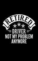 Retired Driver Not My Problem Anymore: Lined Journal, 120 Pages, 6x9 Sizes, Funny Retirement Gift For Driver Funny Retired Driver Notebook