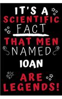 It's A Scientific Fact That Men Named Ioan Are Legends!: Perfect Gag Gift For An Awesome Guy Called Ioan! - Blank Lined Notebook Journal - 100 Pages 6 x 9 Format - Office Humour and Banter